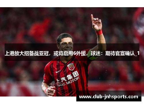 上港放大招备战亚冠，或将启用6外援，球迷：期待官宣确认_1