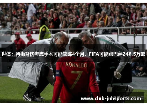 世体:特狮背伤考虑手术可能缺阵4个月,FIFA可能赔巴萨246.5万欧