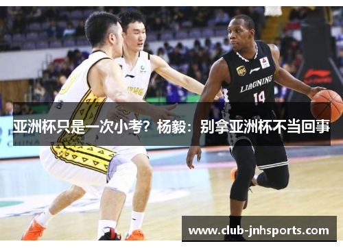 亚洲杯只是一次小考？杨毅：别拿亚洲杯不当回事