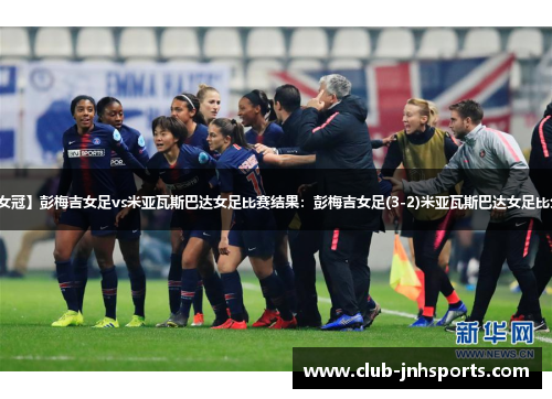 【欧女冠】彭梅吉女足vs米亚瓦斯巴达女足比赛结果：彭梅吉女足(3-2)米亚瓦斯巴达女足比分战报